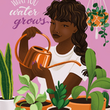 What You Water Grows by Alissandra Seelaus